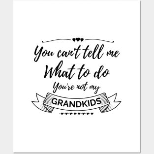 You can't tell me what to do, you're not my grandkids, grandchildren Posters and Art